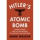 Hitler's Atomic Bomb: History, Legend, and the Twin Legacies of Auschwitz and Hiroshima