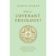 What Is Covenant Theology?: Tracing God's Promises through the Son, the Seed, and the Sacraments