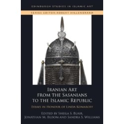Iranian Art from the Sasanians to the Islamic Republic: Essays in Honour of Linda Komaroff