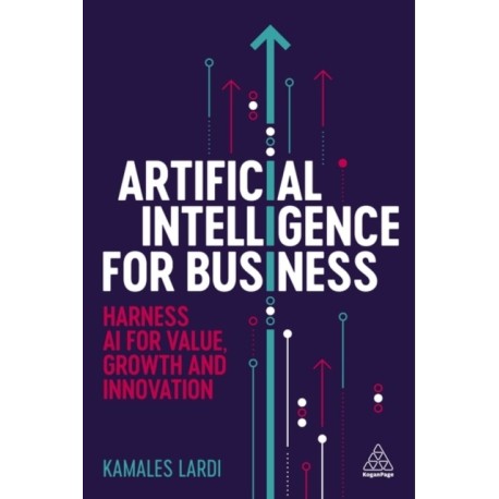 Artificial Intelligence for Business: Harness AI for Value, Growth and Innovation