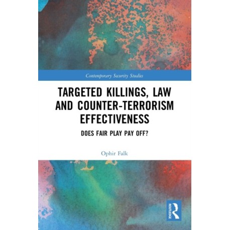 Targeted Killings, Law and Counter-Terrorism Effectiveness: Does Fair Play Pay Off?