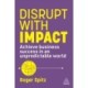 Disrupt With Impact: Achieve Business Success in an Unpredictable World