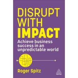 Disrupt With Impact: Achieve Business Success in an Unpredictable World