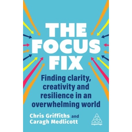 The Focus Fix: Finding Clarity, Creativity and Resilience in an Overwhelming World