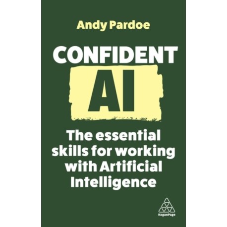 Confident AI: The Essential Skills for Working With Artificial Intelligence