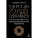The Future of Luxury Customer Experience: How to Create High-Value, Personalized Omnichannel Experiences