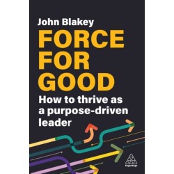 Force for Good: How to Thrive as a Purpose-Driven Leader