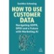 How to Use Customer Data: Navigating GDPR, DPDI and a Future with Marketing AI