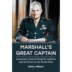 Marshall's Great Captain: Lieutenant General Frank M. Andrews and Air Power in the World Wars