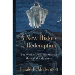 A New History of Redemption: The Work of Jesus the Messiah through the Millennia