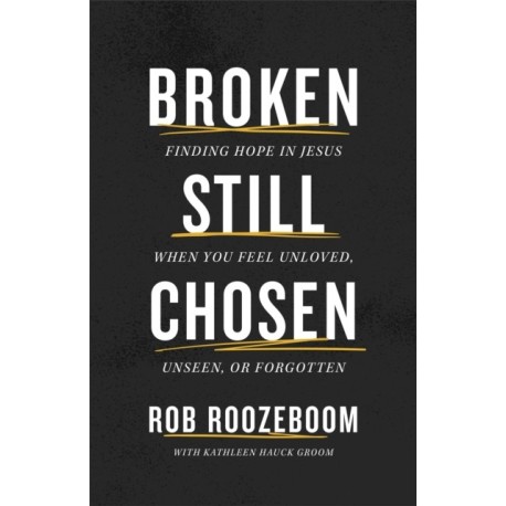 Broken Still Chosen: Finding Hope in Jesus When You Feel Unloved, Unseen, or Forgotten