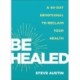 Be Healed: A 40-Day Devotional to Reclaim Your Health