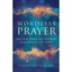 Wordless Prayer: How God Hears and Answers Your Groans and Tears