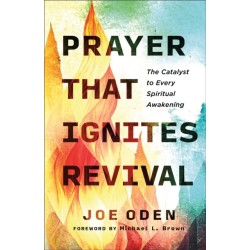 Prayer That Ignites Revival: The Catalyst to Every Spiritual Awakening