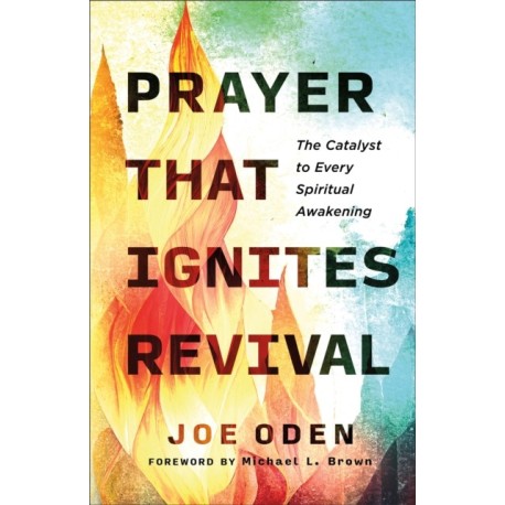 Prayer That Ignites Revival: The Catalyst to Every Spiritual Awakening