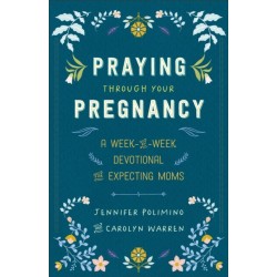 Praying Through Your Pregnancy: A Week-by-Week Devotional for Expecting Moms