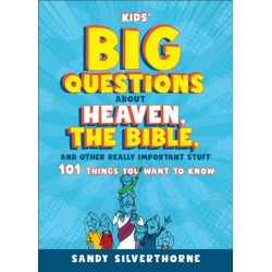 Kids' Big Questions about Heaven, the Bible, and Other Really Important Stuff: 101 Things You Want to Know