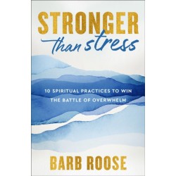 Stronger than Stress: 10 Spiritual Practices to Win the Battle of Overwhelm