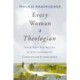 Every Woman a Theologian: Know What You Believe. Live It Confidently. Communicate It Graciously.