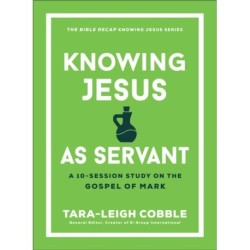 Knowing Jesus as Servant: A 10-Session Study on the Gospel of Mark