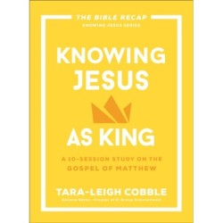 Knowing Jesus as King: A 10-Session Study on the Gospel of Matthew