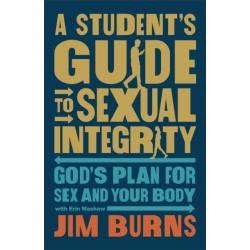 A Student's Guide to Sexual Integrity: God's Plan for Sex and Your Body