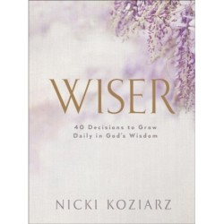 Wiser: 40 Decisions to Grow Daily in God's Wisdom