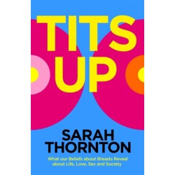 Tits Up: What Our Beliefs About Breasts Reveal About Life, Love, Sex and Society