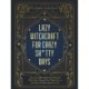Lazy Witchcraft for Crazy, Sh*tty Days: Easy Spells and Rituals for When You’re Stressed Out, Wiped Out, or Just Have No More Spoons to Give