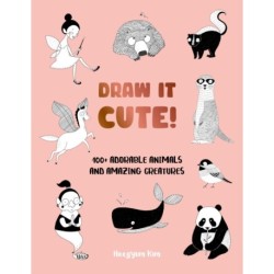 Draw It Cute!: 100+ Adorable Animals and Amazing Creatures