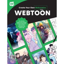 Create Your Own Webcomics with WEBTOON: The Ultimate Guide to the Exciting World of Webcomics with Tutorials, Techniques, and Insider Tips!
