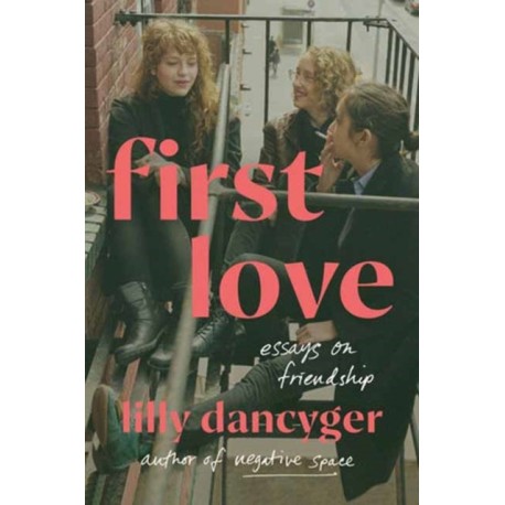 First Love: Essays on Friendship