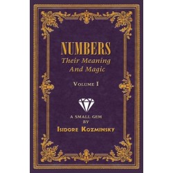 Numbers -- Their Meaning and Magic, Vol. I: A Small Gem by Dr. Isidore Kozminsky