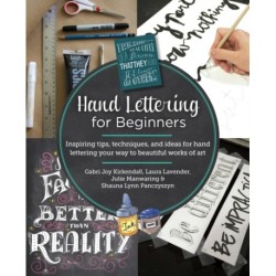 Hand Lettering for Beginners: Inspiring tips, techniques, and ideas for hand lettering your way to beautiful works of art