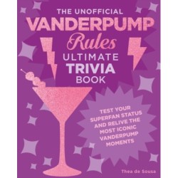 The Unofficial Vanderpump Rules Ultimate Trivia Book: Test Your Superfan Status and Relive the Most Iconic Vanderpump Moments