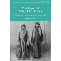 The Imperial School for Tribes: Educating the Provincial Elite in the Late Ottoman Empire