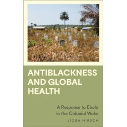 Antiblackness and Global Health: A Response to Ebola in the Colonial Wake