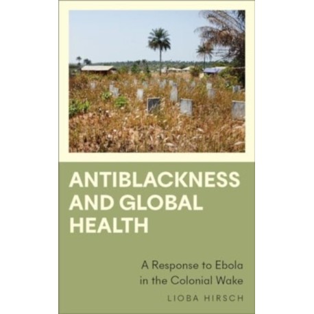 Antiblackness and Global Health: A Response to Ebola in the Colonial Wake