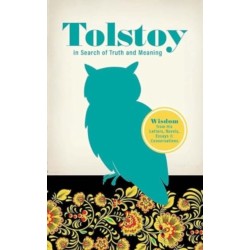 Tolstoy in Search of Truth and Meaning: Wisdom from His Letters, Novels, Essays and Conversations