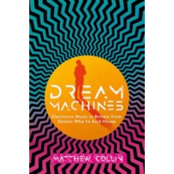 Dream Machines: Electronic Music in Britain From Doctor Who to Acid House