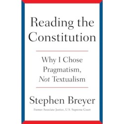 Reading the Constitution: Why I Chose Pragmatism, Not Textualism