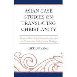 Asian Case Studies on Translating Christianity: Toward God’s Self-Communication and the Trinitarian End of Asian Theology