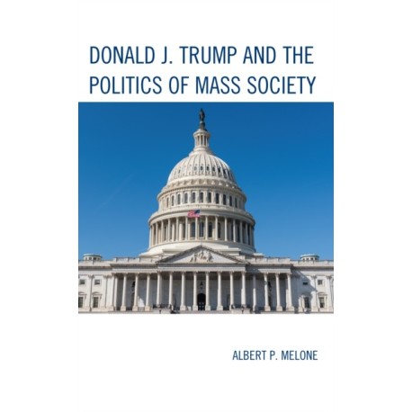 Donald J. Trump and the Politics of Mass Society