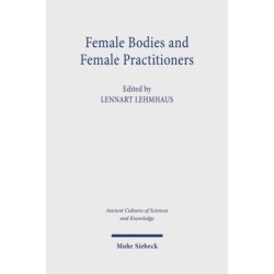 Female Bodies and Female Practitioners: Gynaecology, Women's Bodies, and Expertise in the Ancient to Medieval Mediterranean and Middle East