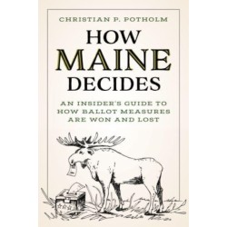 How Maine Decides: An Insider’s Guide to How Ballot Measures Are Won and Lost