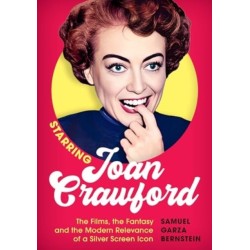 Starring Joan Crawford: The Films, the Fantasy, and the Modern Relevance of a Silver Screen Icon