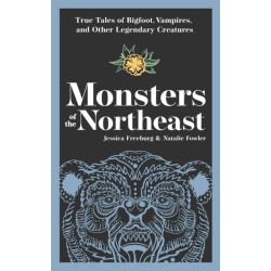 Monsters of the Northeast: True Tales of Bigfoot, Vampires, and Other Legendary Creatures