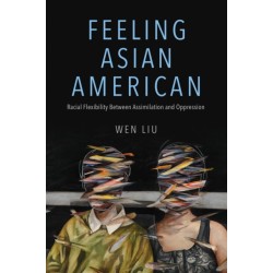 Feeling Asian American: Racial Flexibility Between Assimilation and Oppression