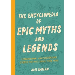 The Encyclopedia of Epic Myths and Legends: Extraordinary and Mesmerizing Stories That Will Boggle Your Mind