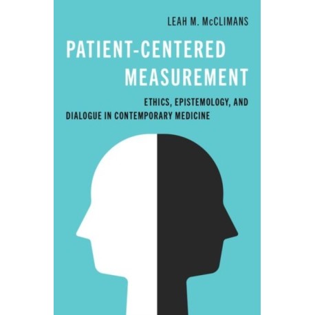 Patient-Centered Measurement: Ethics, Epistemology, and Dialogue in Contemporary Medicine